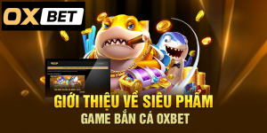 processed 2 Gioi thieu ve sieu pham game ban ca Oxbet