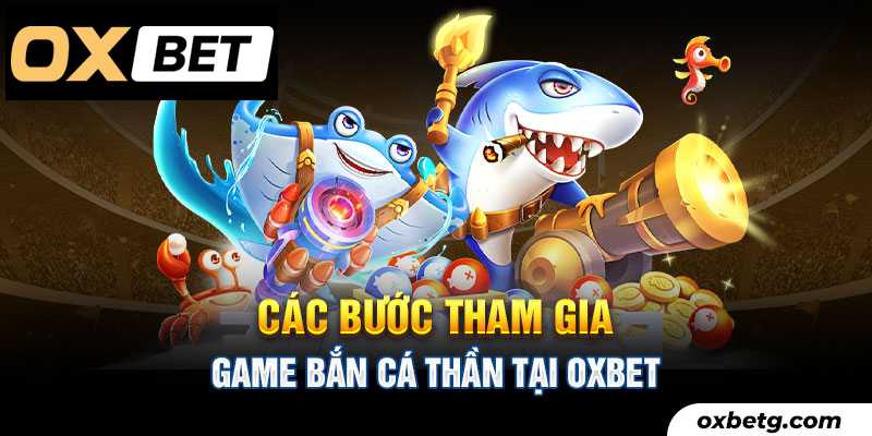 Tham gia Bắn Cá: Đơn giản với các bước Oxbet