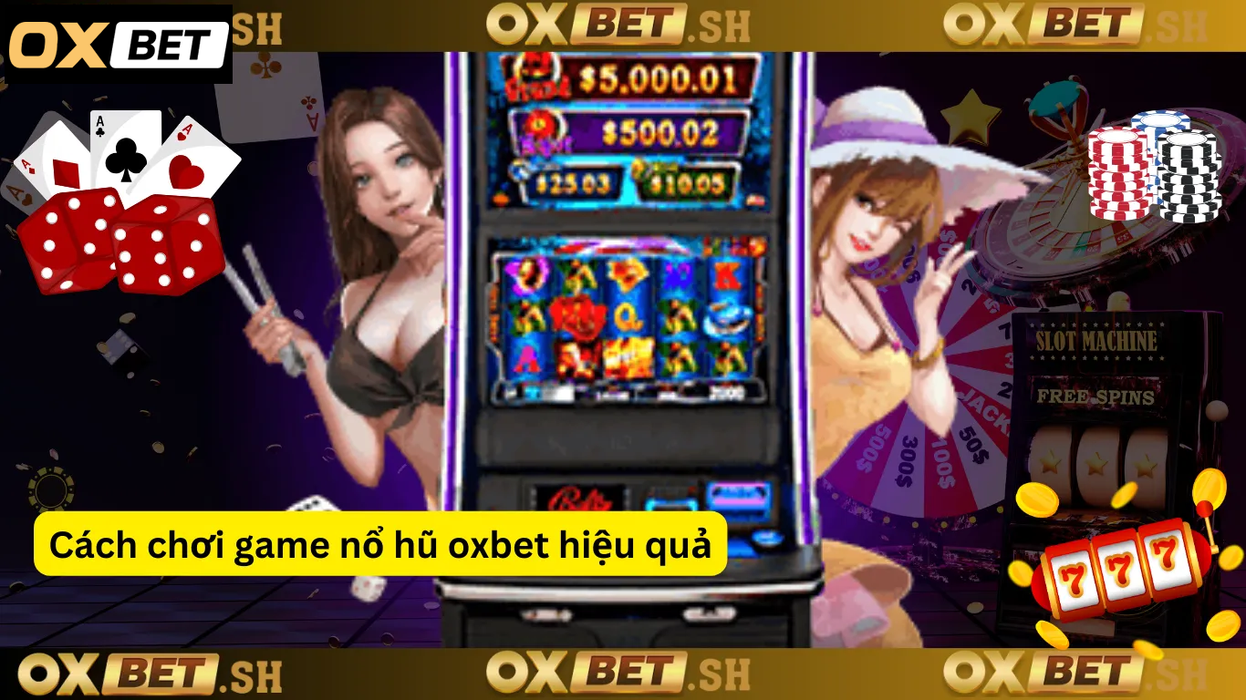 Cách chơi game nổ hũ oxbet hiệu quả