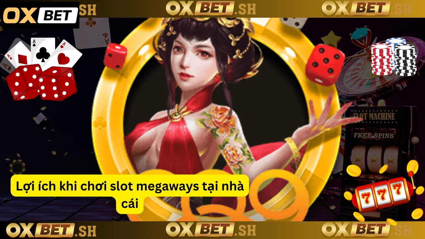 Lợi ích khi chơi slot megaways tại nhà cái