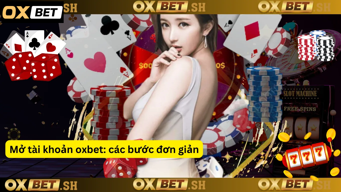 Mở tài khoản oxbet: các bước đơn giản