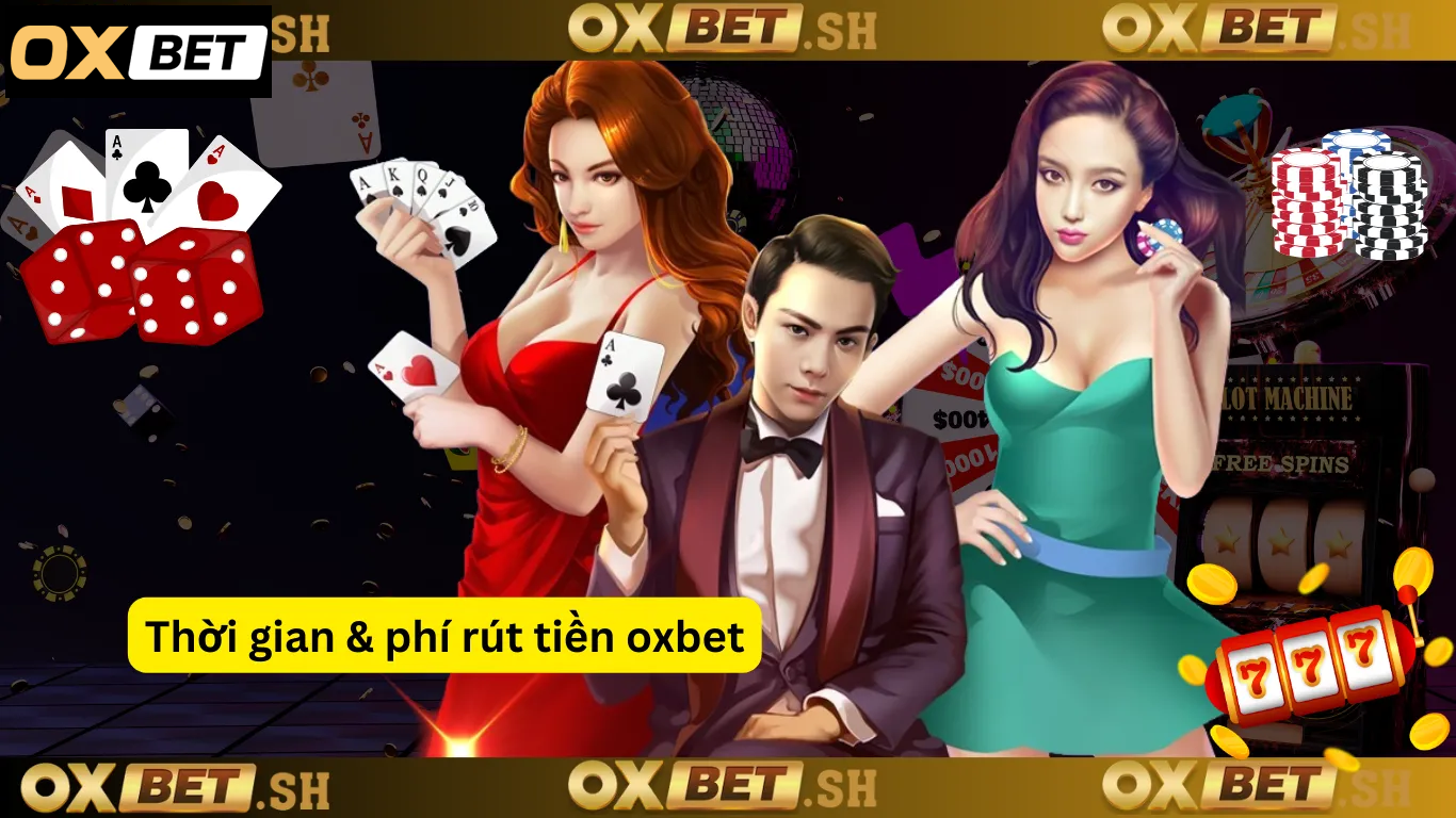 Thời gian & phí rút tiền oxbet